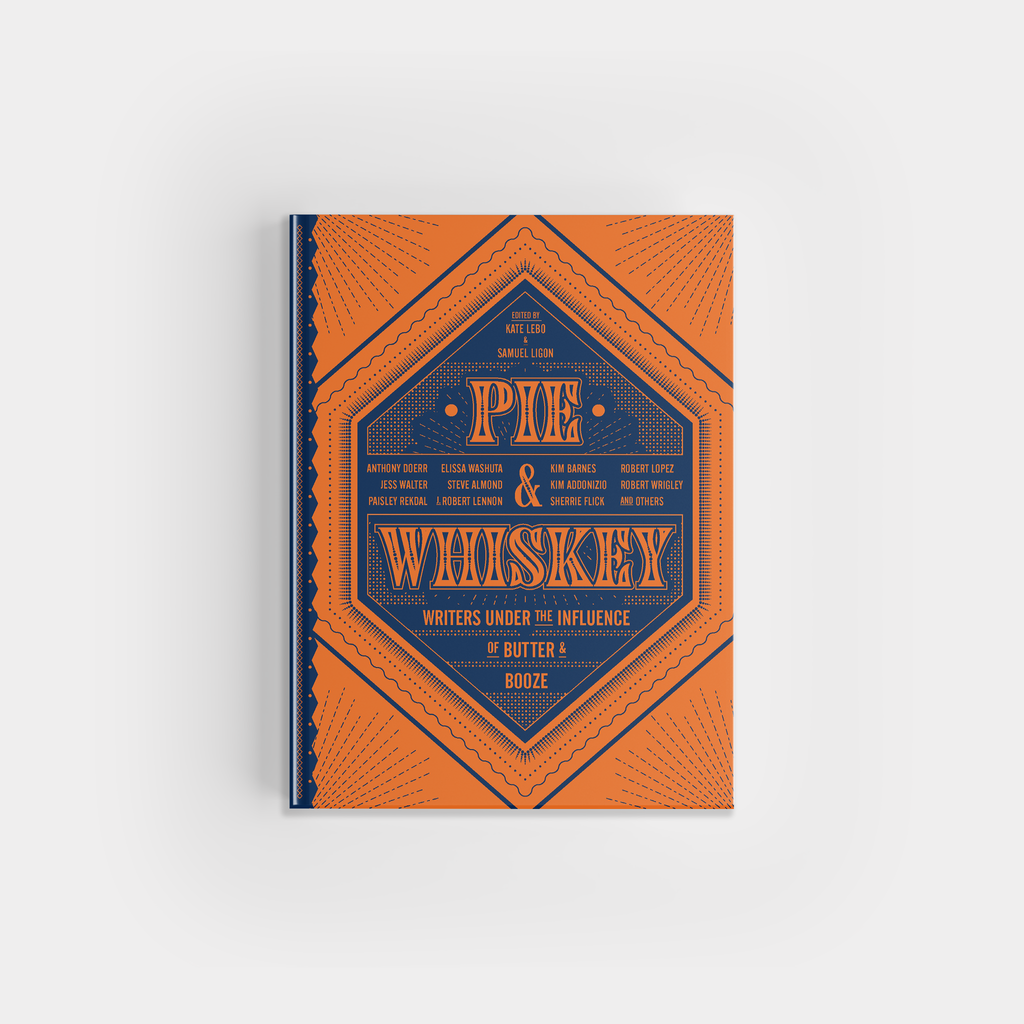 Pie & Whiskey: Writers Under the Influence of Butter & Booze