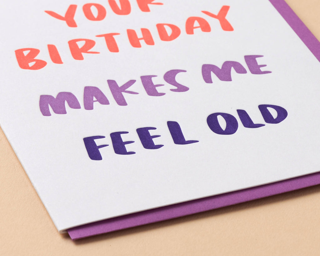 Your Birthday Makes Me Feel Old Letterpress Greeting Card