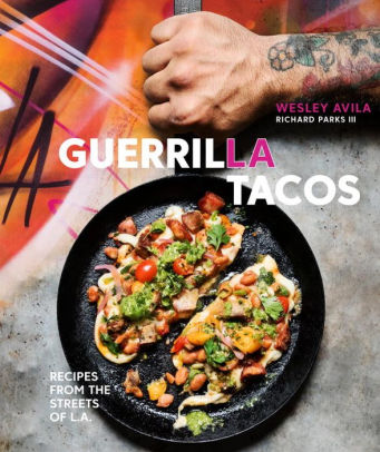 Guerrilla Tacos Recipes from the Streets of L.A