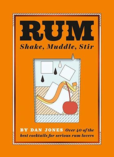 Rum: Shake, Muddle, Stir: Over 40 of the Best Cocktails for Serious Rum Lovers
